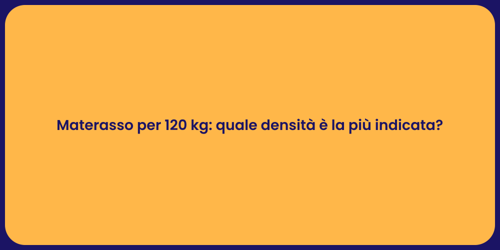 Materasso per 120 kg: quale densità è la più indicata?