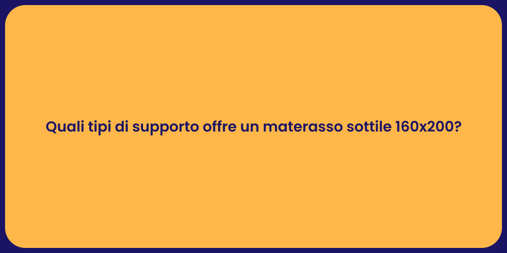 Quali tipi di supporto offre un materasso sottile 160x200?