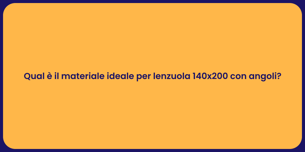 Qual è il materiale ideale per lenzuola 140x200 con angoli?