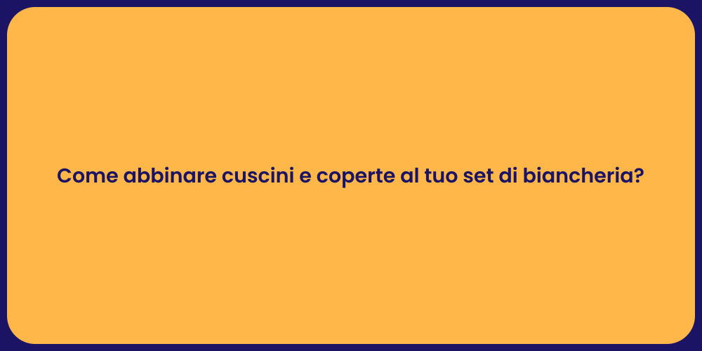 Come abbinare cuscini e coperte al tuo set di biancheria?