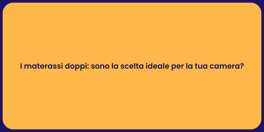 I materassi doppi: sono la scelta ideale per la tua camera?