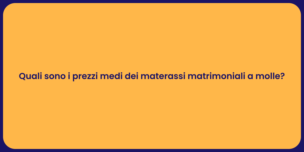 Quali sono i prezzi medi dei materassi matrimoniali a molle?