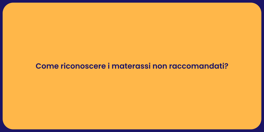Come riconoscere i materassi non raccomandati?
