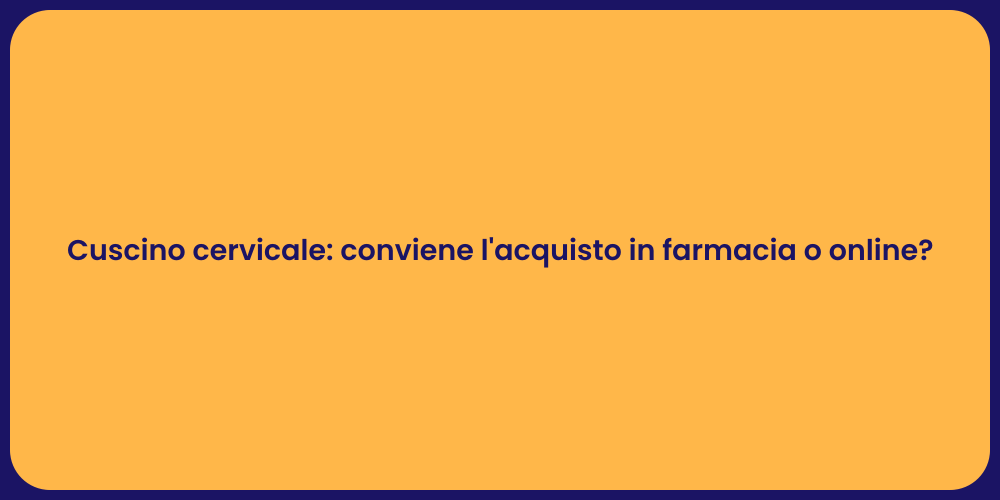 Cuscino cervicale: conviene l'acquisto in farmacia o online?