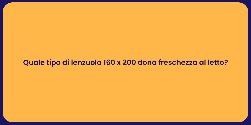 Quale tipo di lenzuola 160 x 200 dona freschezza al letto?