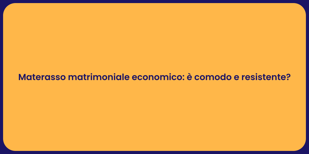 Materasso matrimoniale economico: è comodo e resistente?