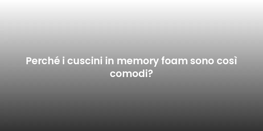 Perché i cuscini in memory foam sono così comodi?