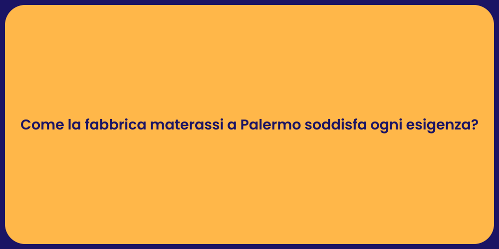 Come la fabbrica materassi a Palermo soddisfa ogni esigenza?
