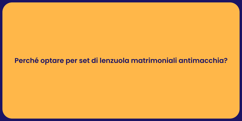 Perché optare per set di lenzuola matrimoniali antimacchia?