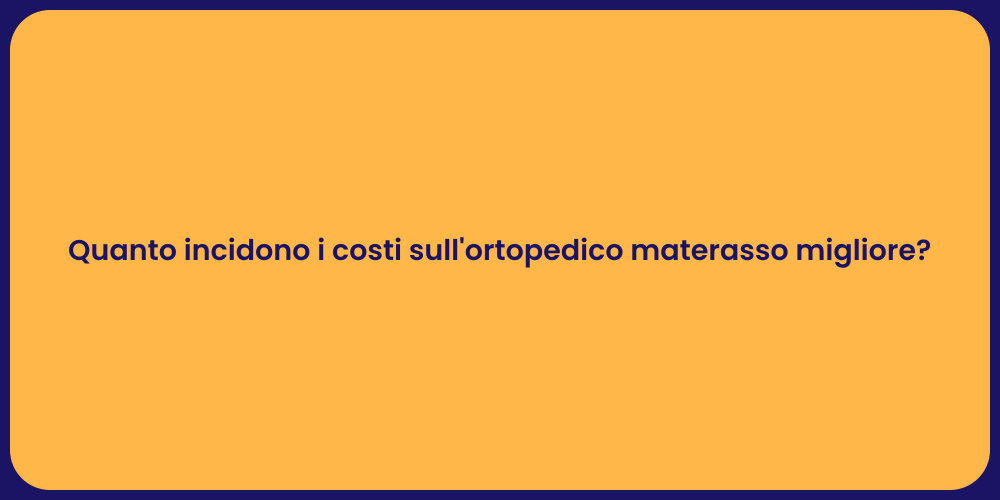 Quanto incidono i costi sull'ortopedico materasso migliore?