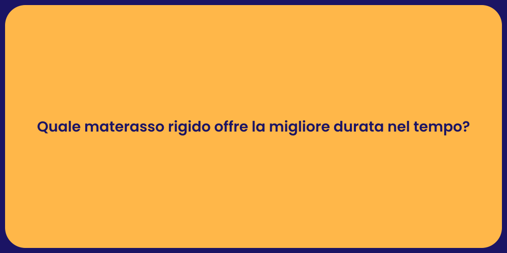 Quale materasso rigido offre la migliore durata nel tempo?