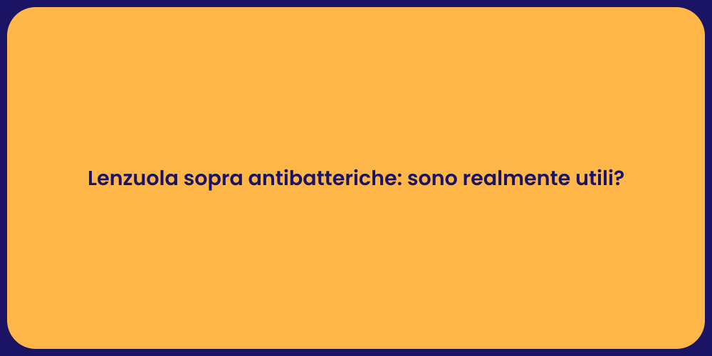 Lenzuola sopra antibatteriche: sono realmente utili?