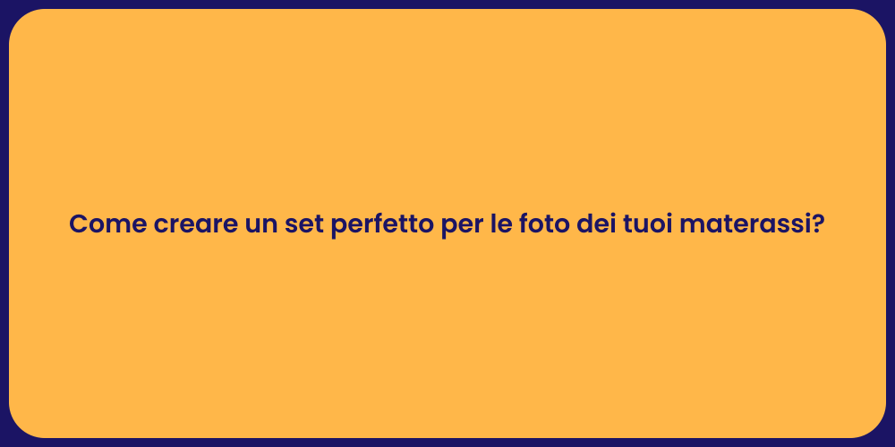 Come creare un set perfetto per le foto dei tuoi materassi?