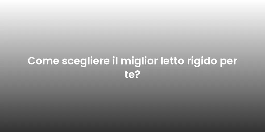 Come scegliere il miglior letto rigido per te?