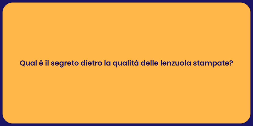 Qual è il segreto dietro la qualità delle lenzuola stampate?