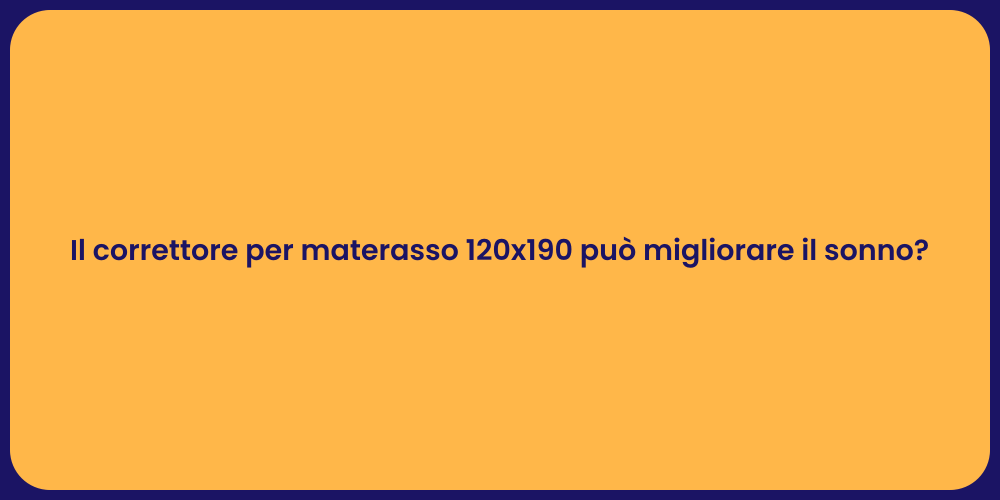 Il correttore per materasso 120x190 può migliorare il sonno?