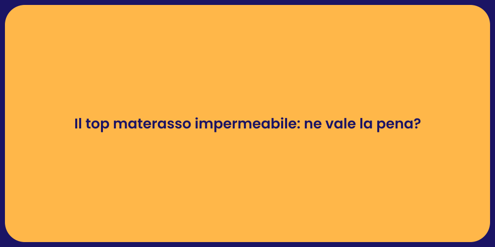 Il top materasso impermeabile: ne vale la pena?