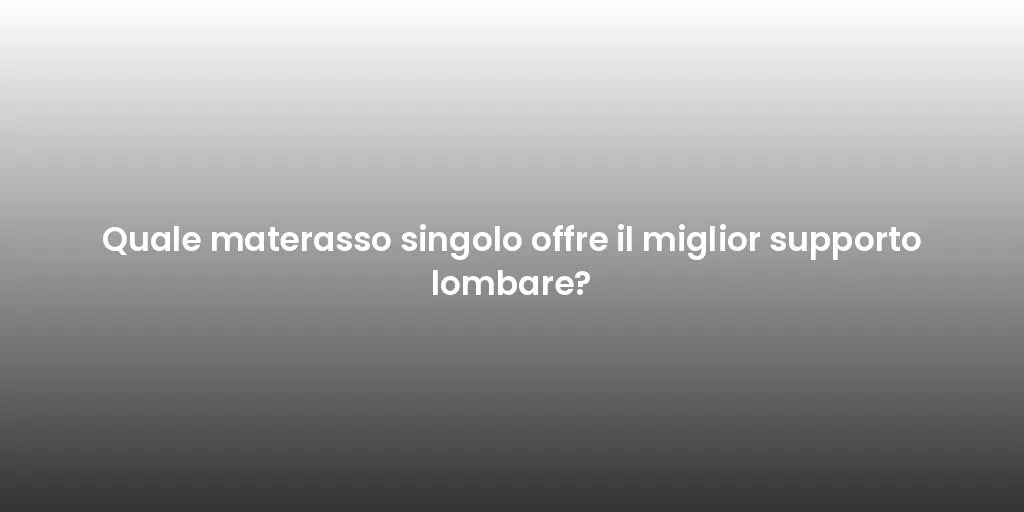 Quale materasso singolo offre il miglior supporto lombare?