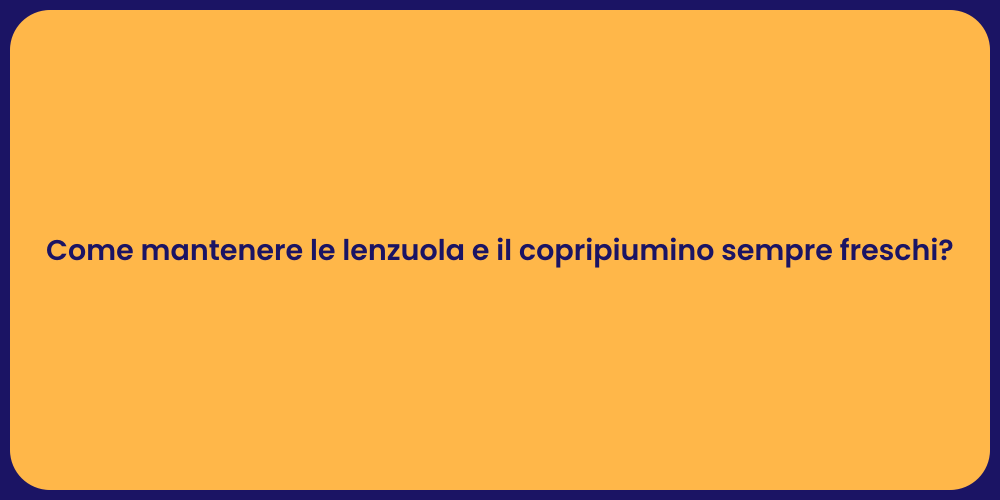 Come mantenere le lenzuola e il copripiumino sempre freschi?
