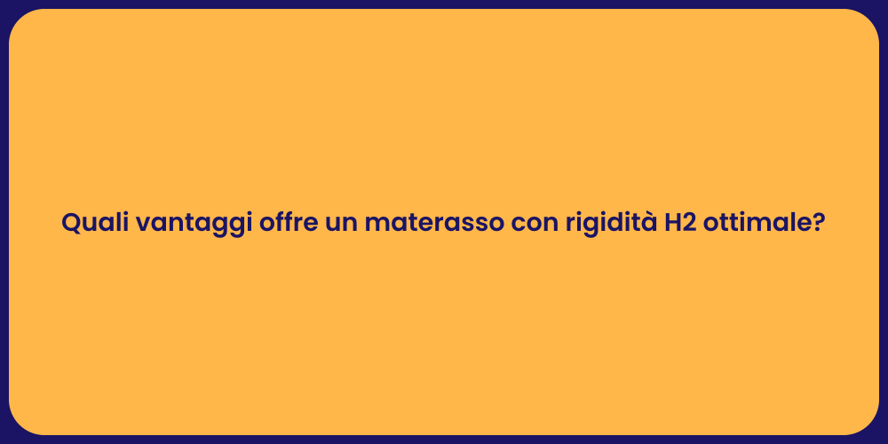 Quali vantaggi offre un materasso con rigidità H2 ottimale?