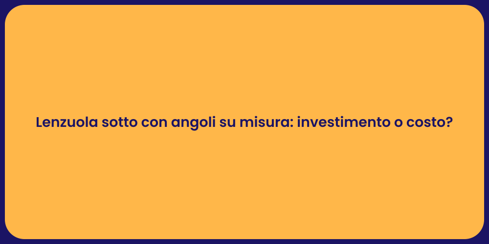 Lenzuola sotto con angoli su misura: investimento o costo?