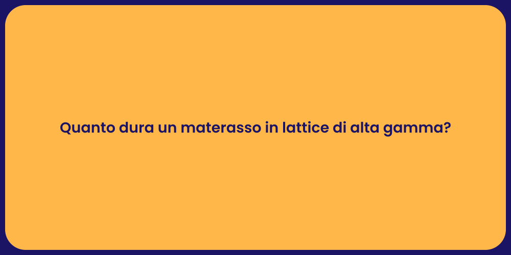Quanto dura un materasso in lattice di alta gamma?