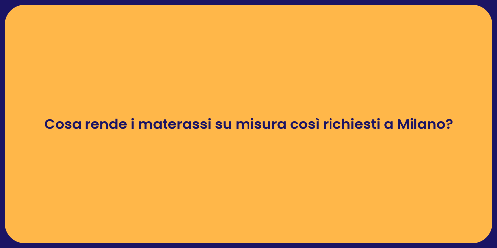 Cosa rende i materassi su misura così richiesti a Milano?