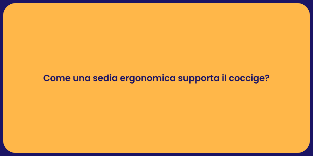 Come una sedia ergonomica supporta il coccige?