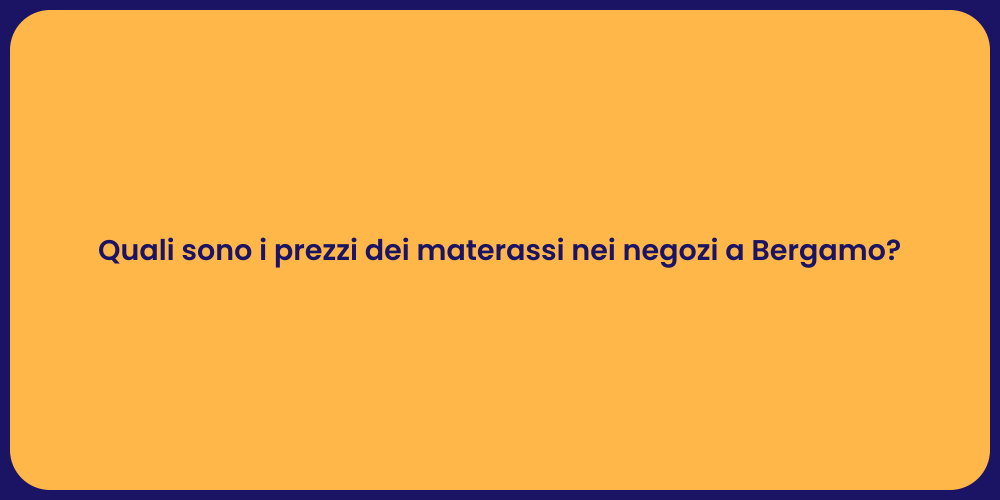 Quali sono i prezzi dei materassi nei negozi a Bergamo?