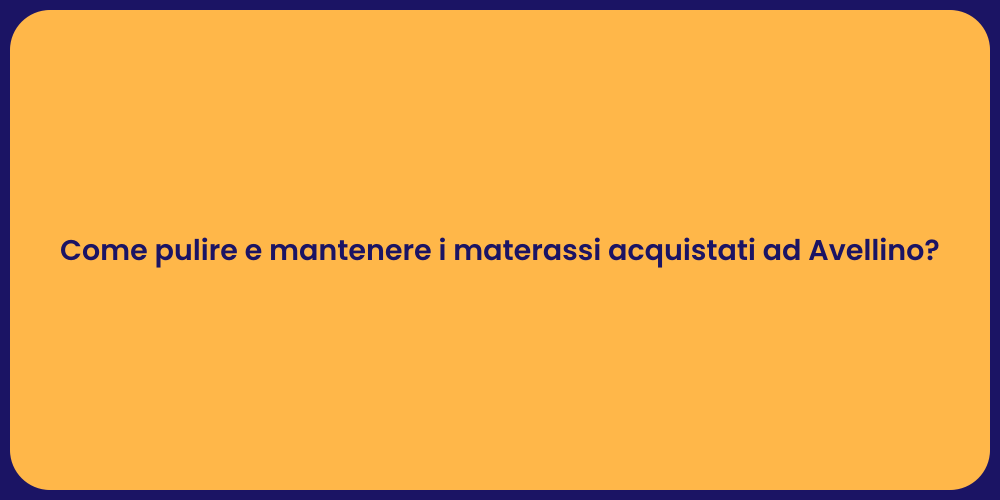Come pulire e mantenere i materassi acquistati ad Avellino?