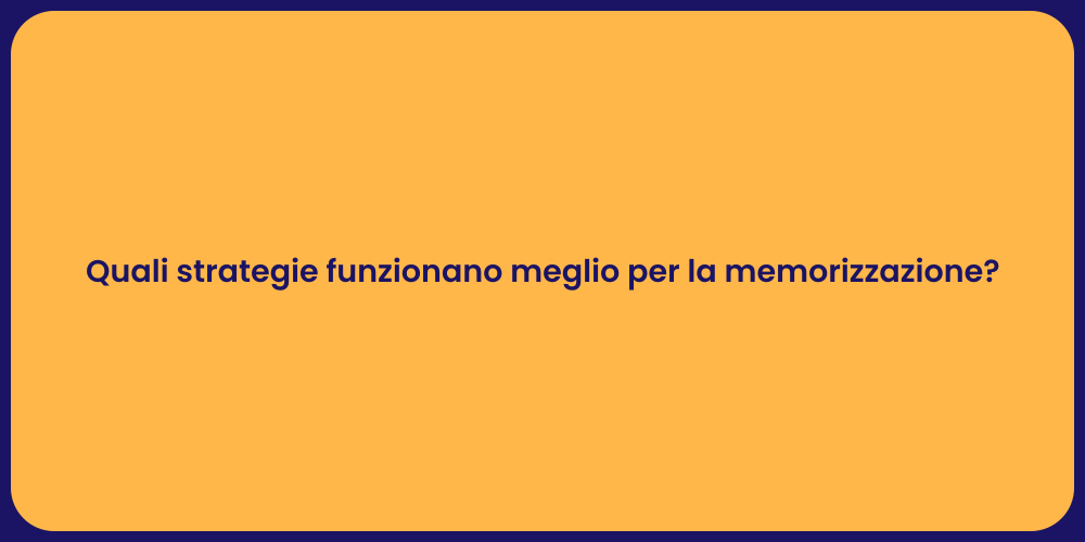 Quali strategie funzionano meglio per la memorizzazione?
