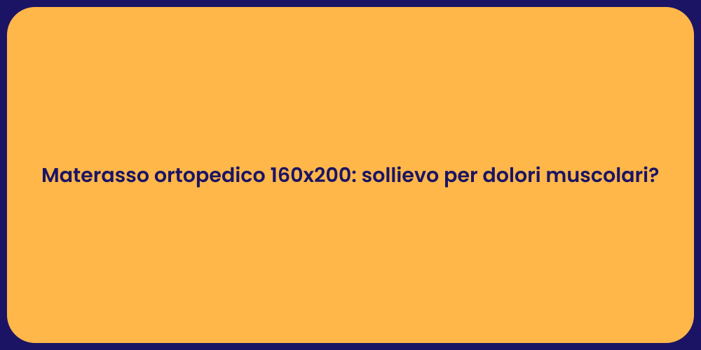 Materasso ortopedico 160x200: sollievo per dolori muscolari?