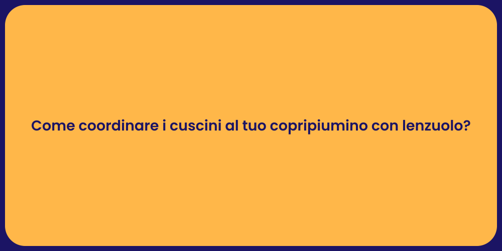 Come coordinare i cuscini al tuo copripiumino con lenzuolo?