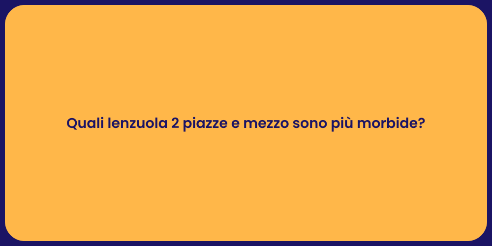 Quali lenzuola 2 piazze e mezzo sono più morbide?