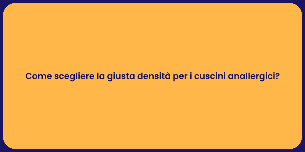 Come scegliere la giusta densità per i cuscini anallergici?