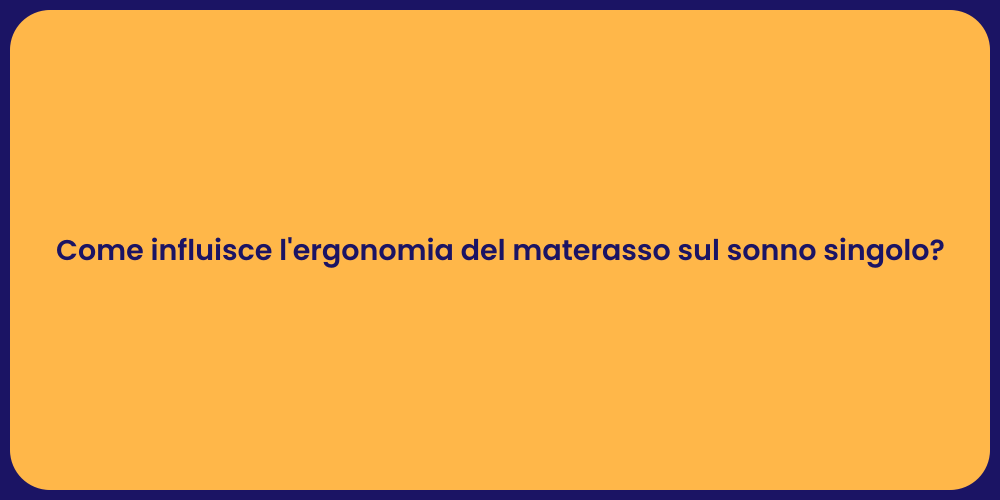 Come influisce l'ergonomia del materasso sul sonno singolo?