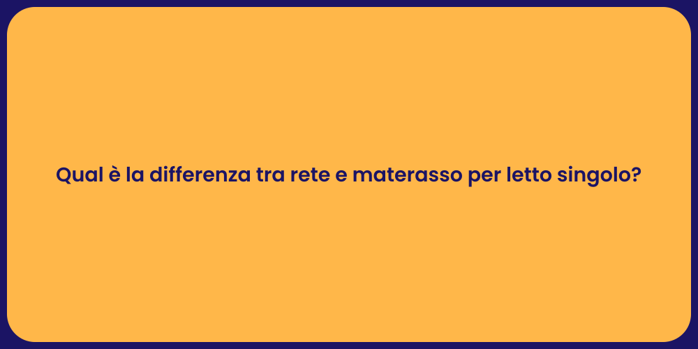 Qual è la differenza tra rete e materasso per letto singolo?