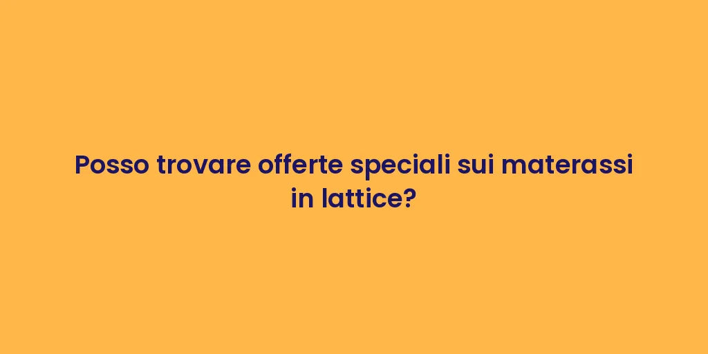 Posso trovare offerte speciali sui materassi in lattice?
