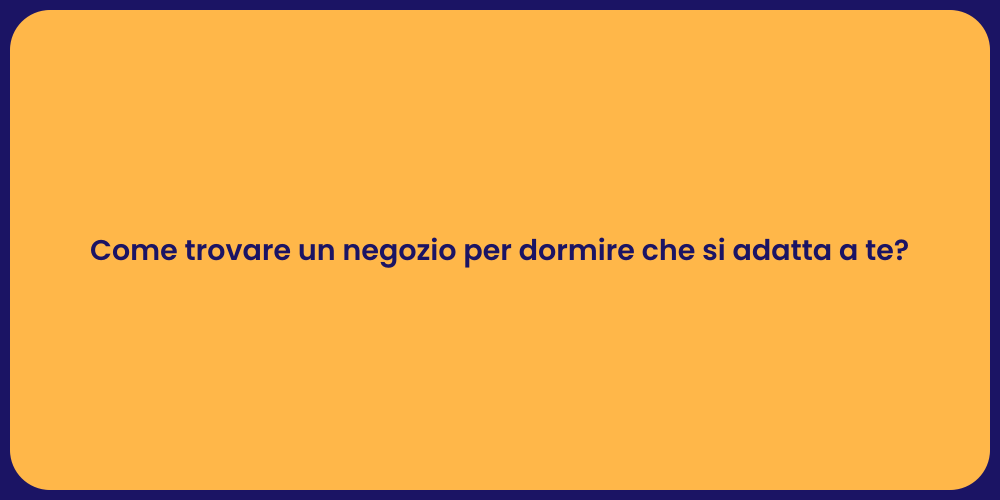 Come trovare un negozio per dormire che si adatta a te?