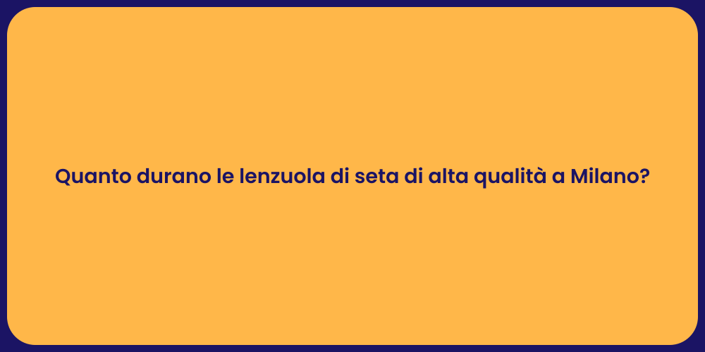 Quanto durano le lenzuola di seta di alta qualità a Milano?