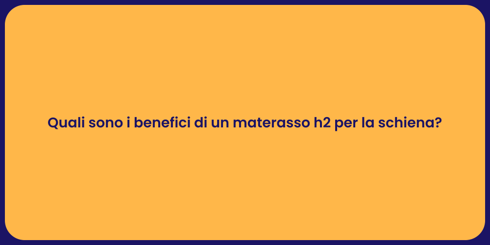 Quali sono i benefici di un materasso h2 per la schiena?