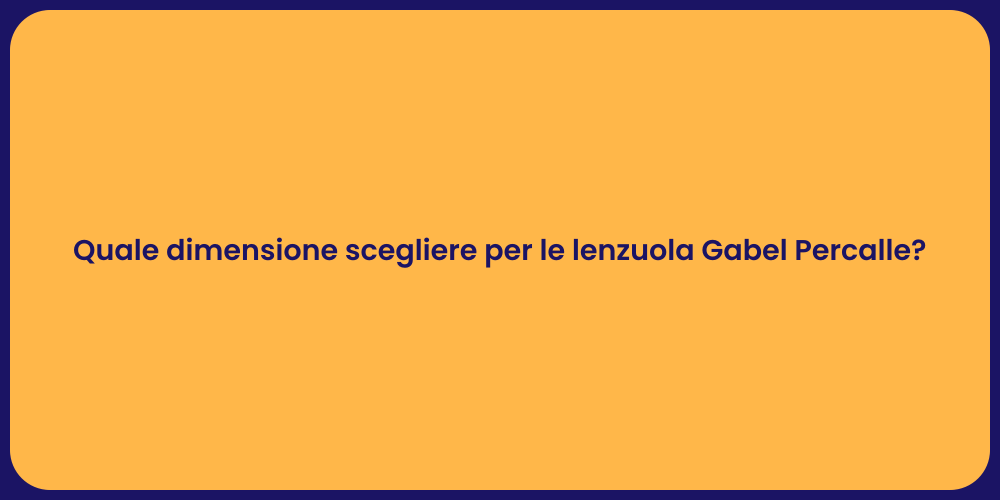 Quale dimensione scegliere per le lenzuola Gabel Percalle?