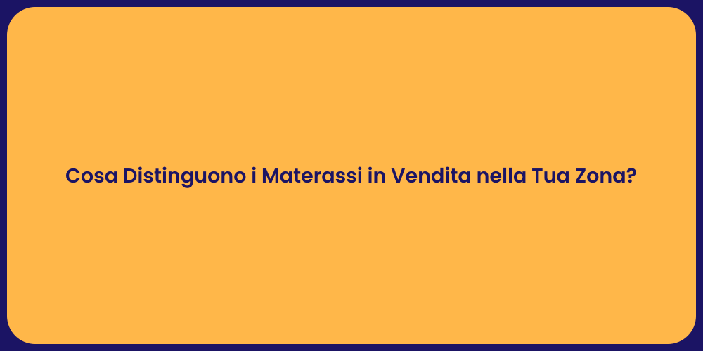 Cosa Distinguono i Materassi in Vendita nella Tua Zona?