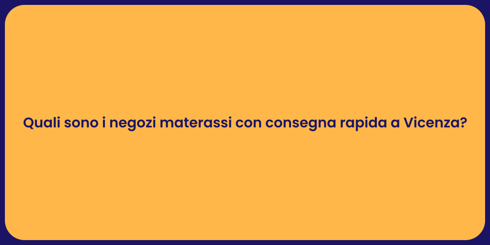 Quali sono i negozi materassi con consegna rapida a Vicenza?
