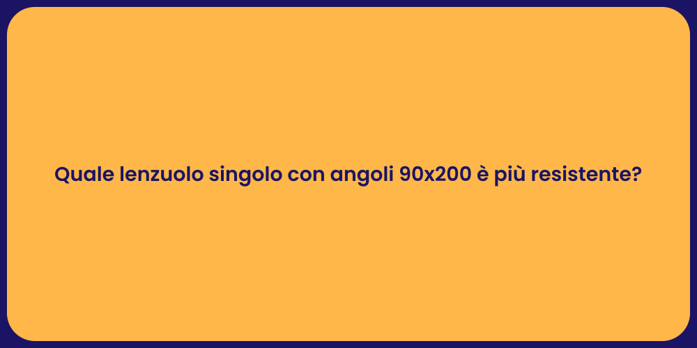 Quale lenzuolo singolo con angoli 90x200 è più resistente?