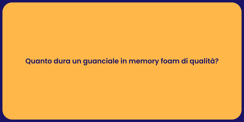 Quanto dura un guanciale in memory foam di qualità?