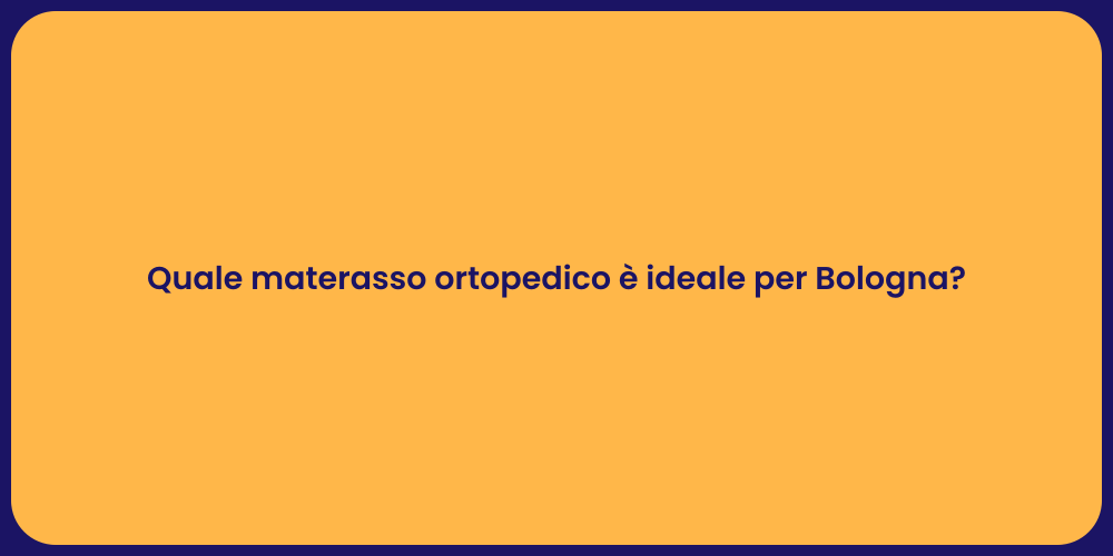 Quale materasso ortopedico è ideale per Bologna?