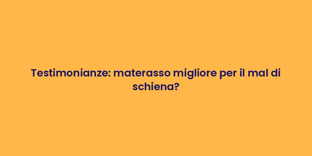 Testimonianze: materasso migliore per il mal di schiena?