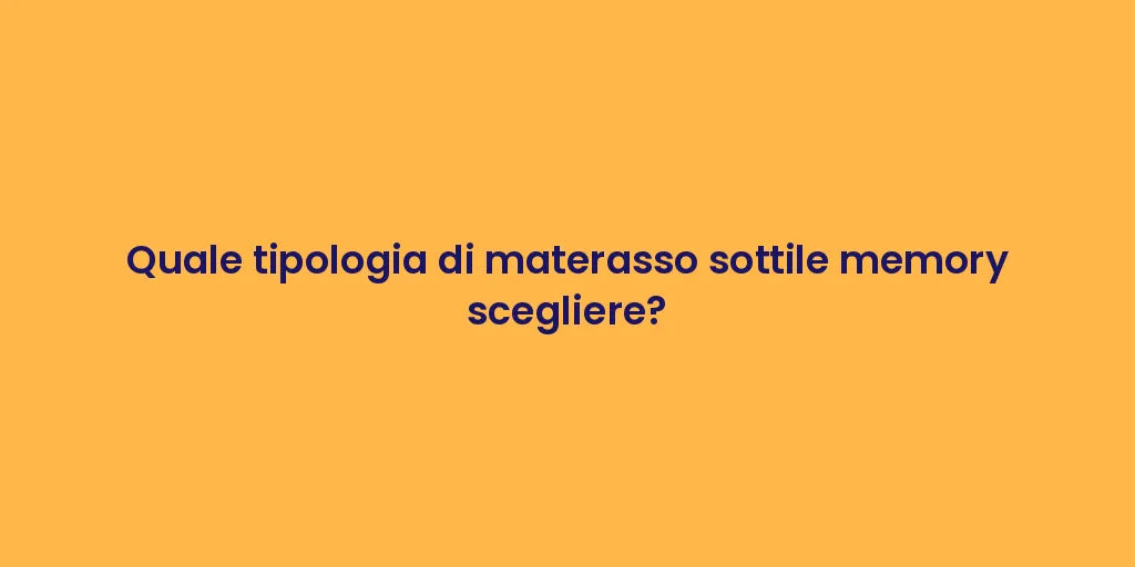 Quale tipologia di materasso sottile memory scegliere?