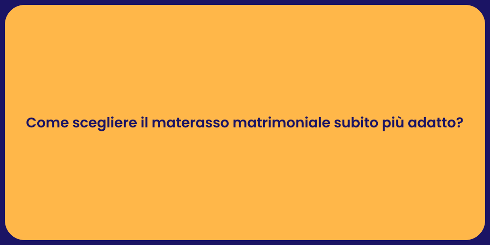 Come scegliere il materasso matrimoniale subito più adatto?